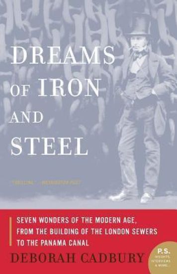Dreams of Iron and Steel: Seven Wonders of the Modern Age, from the Building of the London Sewers to the Panama Canal