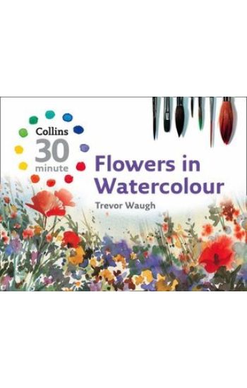Collins 30 Minute Flowers in Watercolour