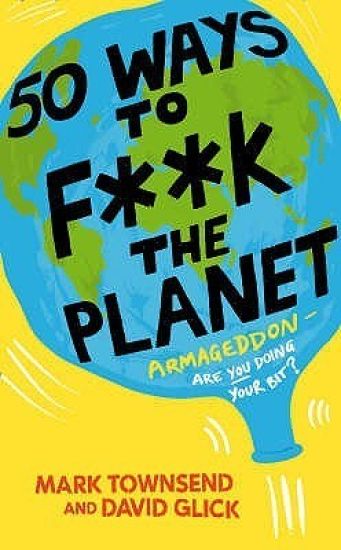 50 Ways to F**k the Planet