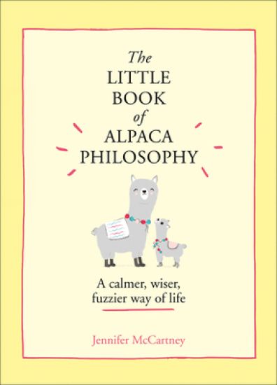 The Little Book of Alpaca Philosophy: A Calmer, Wiser, Fuzzier Way of Life