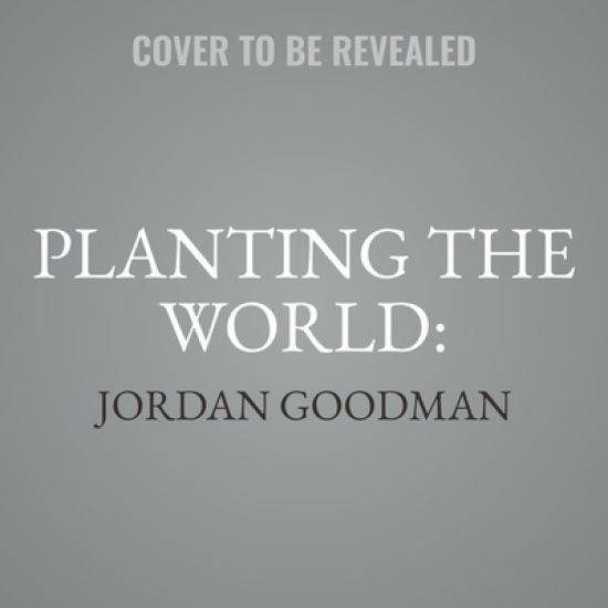 Planting the World:: Joseph Banks and His Collectors: An Adventurous History of Botany