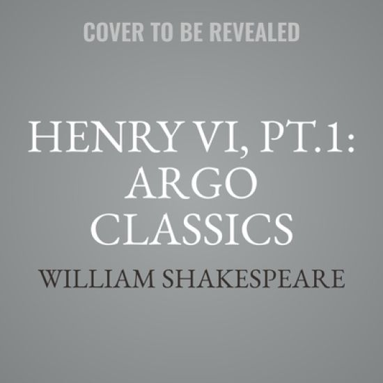 Henry VI, Pt.1: Argo Classics