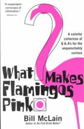 What Makes Flamingos Pink?: A Colorful Collection of Q & A's for the Unquenchably Curious