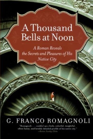 A Thousand Bells at Noon: A Roman Reveals the Secrets and Pleasures of His Native City