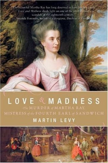 Love & Madness: The Murder of Martha Ray, Mistress of the Fourth Earl of Sandwich