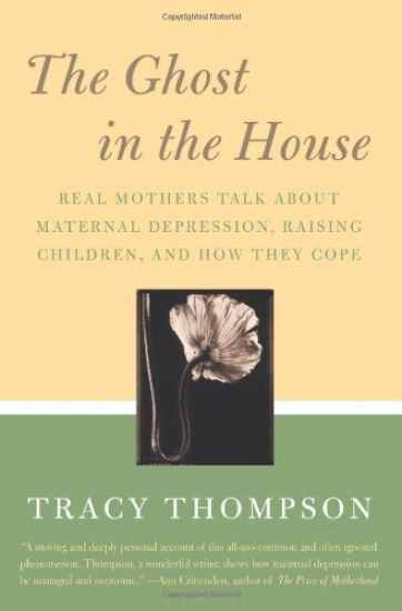 The Ghost in the House: Real Mothers Talk about Maternal Depression, Raising Children, and How They Cope