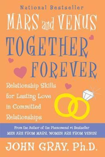 Mars and Venus Together Forever: Relationship Skills for Lasting Love in Committed Relationships