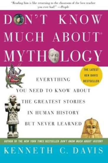 Don't Know Much About(r) Mythology: Everything You Need to Know about the Greatest Stories in Human History But Never Learned