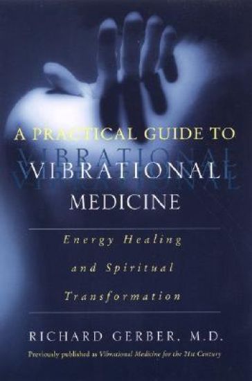A Practical Guide To Vibrational Medicine