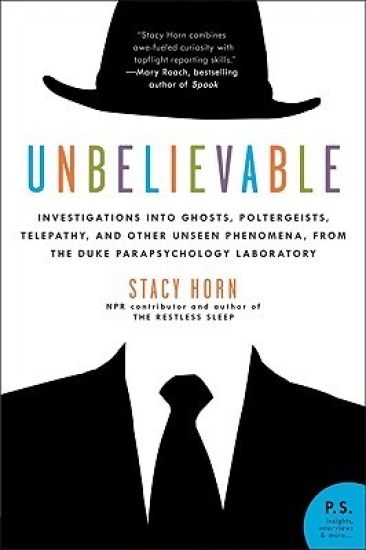 Unbelievable: Investigations Into Ghosts, Poltergeists, Telepathy, and Other Unseen Phenomena, from the Duke Parapsychology Laboratory