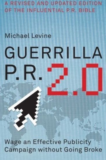 Guerrilla P.R. 2.0: Wage an Effective Publicity Campaign Without Going Broke