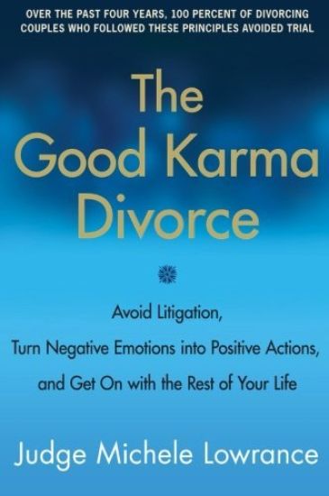 The Good Karma Divorce: Avoid Litigation, Turn Negative Emotions Into Positive Actions, and Get on with the Rest of Your Life