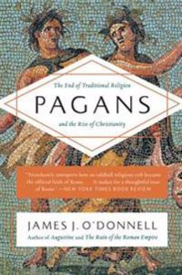 Pagans: The End of Traditional Religion and the Rise of Christianity
