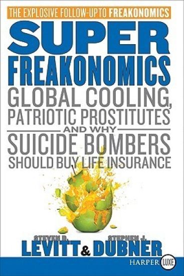 Superfreakonomics: Global Cooling, Patriotic Prostitutes, and Why Suicide Bombers Should Buy Life Insurance
