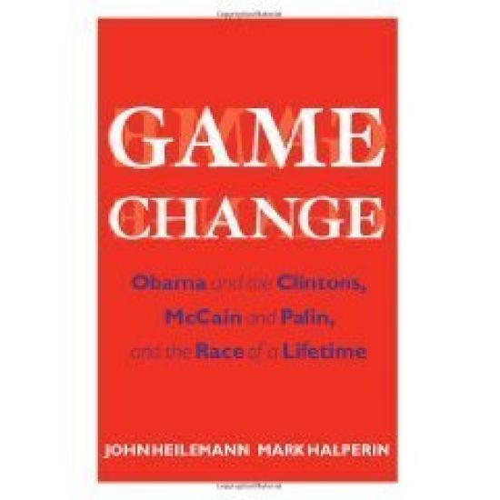 Game Change: Obama and the Clintons, McCain and Palin, and the Race of a Lifetime