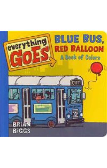Everything Goes: Blue Bus, Red Balloon: A Book of Colors