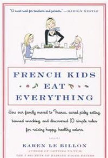 French Kids Eat Everything: How Our Family Moved to France, Cured Picky Eating, Banned Snacking, and Discovered 10 Simple Rules for Raising Happy, Hea