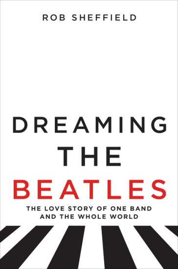 Dreaming the Beatles: The Love Story of One Band and the Whole World