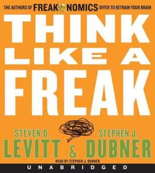 Think Like a Freak CD: The Authors of Freakonomics Offer to Retrain Your Brain