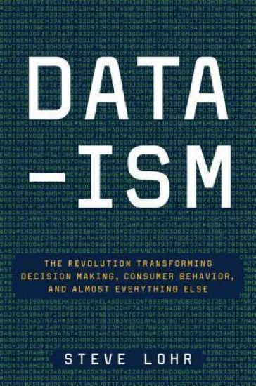 Data-Ism: The Revolution Transforming Decision Making, Consumer Behavior, and Almost Everything Else