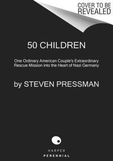 50 Children: One Ordinary American Couple's Extraordinary Rescue Mission Into the Heart of Nazi Germany