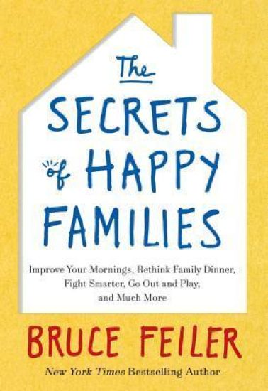 The Secrets of Happy Families: Improve Your Mornings, Rethink Family Dinner, Fight Smarter, Go Out and Play, and Much More