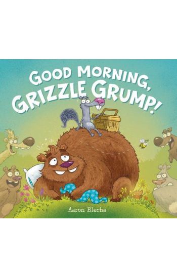 Good Morning, Grizzle Grump!