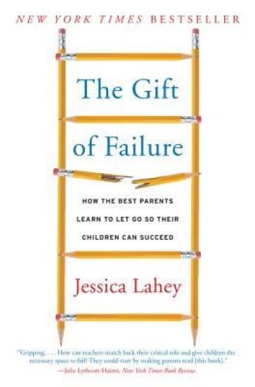 The Gift of Failure: How the Best Parents Learn to Let Go So Their Children Can Succeed