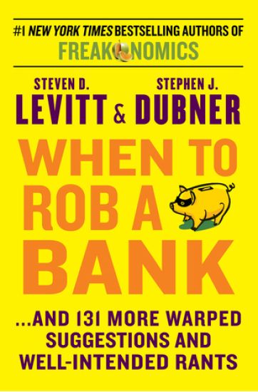 When to Rob a Bank: ...and 131 More Warped Suggestions and Well-Intended Rants