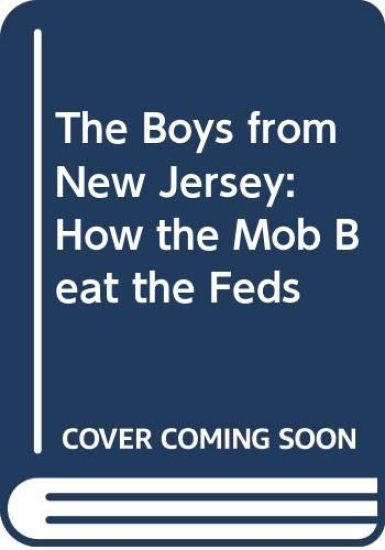 The Boys from New Jersey: How the Mob Beat the Feds