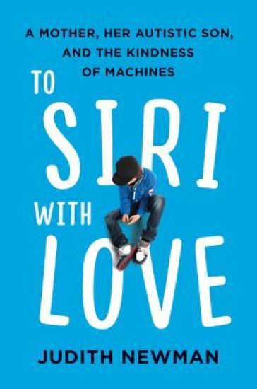 To Siri with Love: A Mother, Her Autistic Son, and the Kindness of Machines
