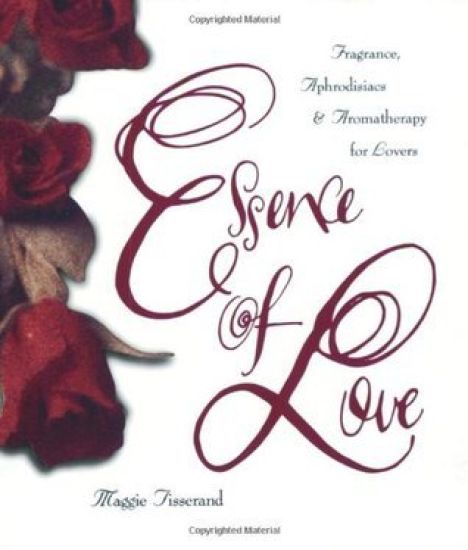 Essence of Love: Fragrance, Aphrodisiacs, and Aromatherapy for Lovers