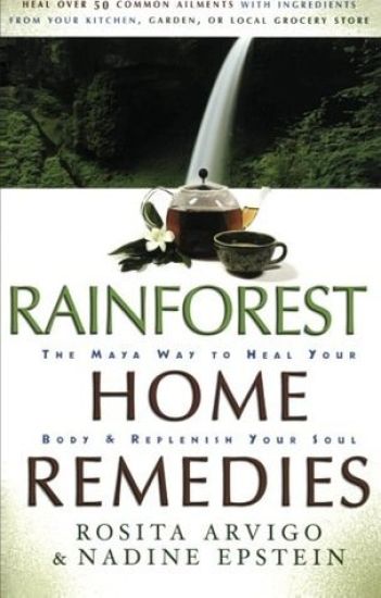 Rainforest Home Remedies The Maya Way To Heal Your Body And Replenish Yo ur Soul