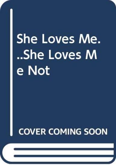 She Loves Me...She Loves Me Not