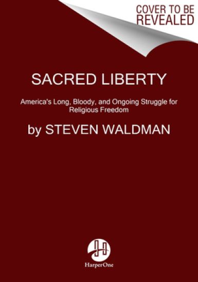 Sacred Liberty: America's Long, Bloody, and Ongoing Struggle for Religious Freedom
