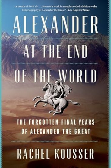 Alexander at the End of the World: The Forgotten Final Years of Alexander the Great