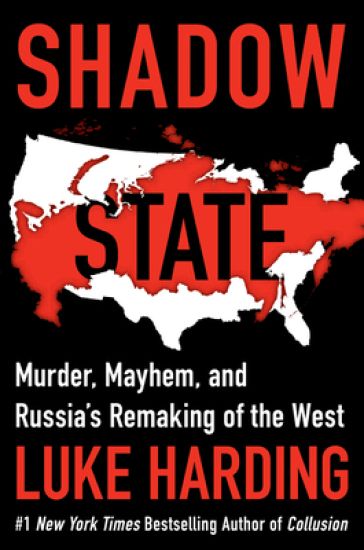 Shadow State: Murder, Mayhem, and Russia's Remaking of the West