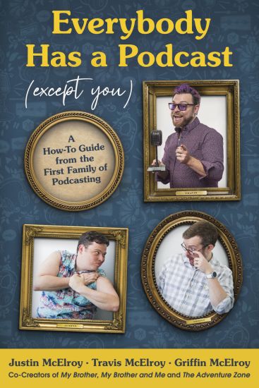 Everybody Has a Podcast (Except You): A How-To Guide from the First Family of Podcasting