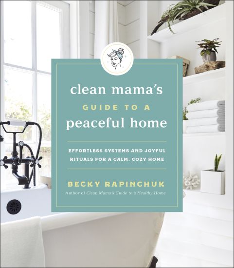 Clean Mama's Guide to a Peaceful Home: Effortless Systems and Joyful Rituals for a Calm, Cozy Home
