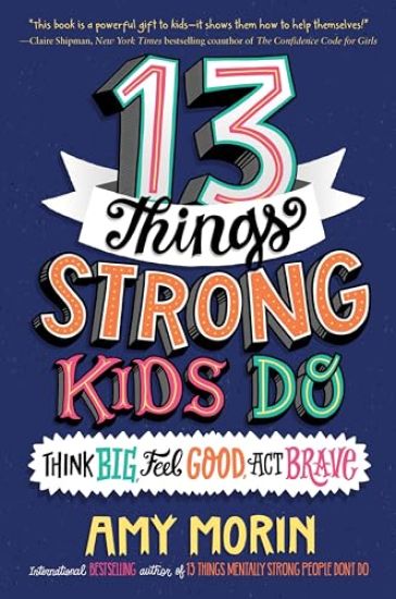 13 Things Strong Kids Do: Think Big, Feel Good, ACT Brave