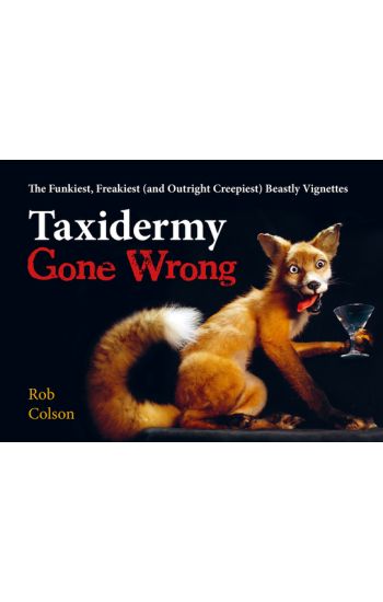 Taxidermy Gone Wrong: The Funniest, Freakiest (and Outright Creepiest) Beastly Vignettes