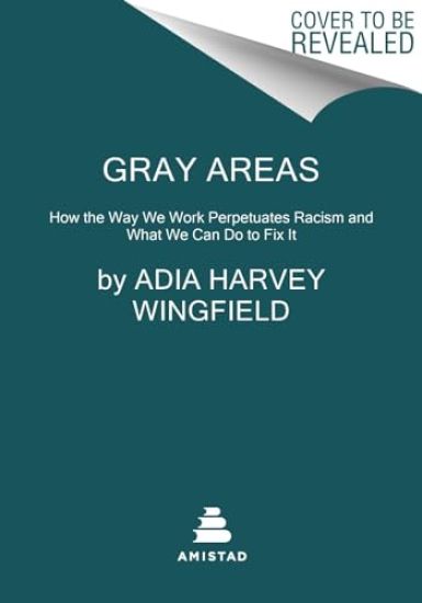 Gray Areas: How the Way We Work Perpetuates Racism and What We Can Do to Fix It