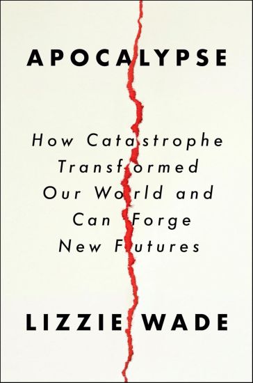 Apocalypse: How Catastrophe Transformed Our World and Can Forge New Futures