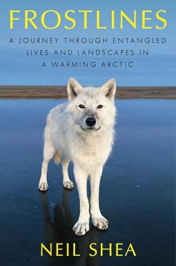 Frostlines: A Journey Through Entangled Lives and Landscapes in a Warming Arctic