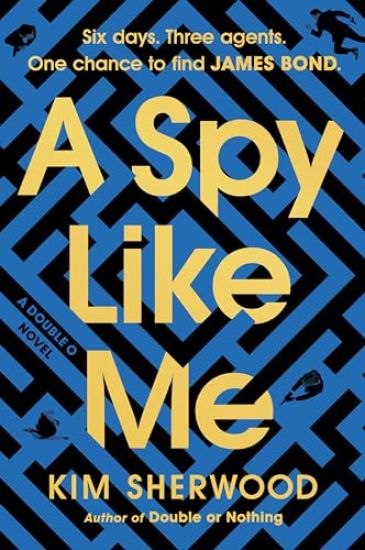 A Spy Like Me: Six Days. Three Agents. One Chance to Find James Bond.
