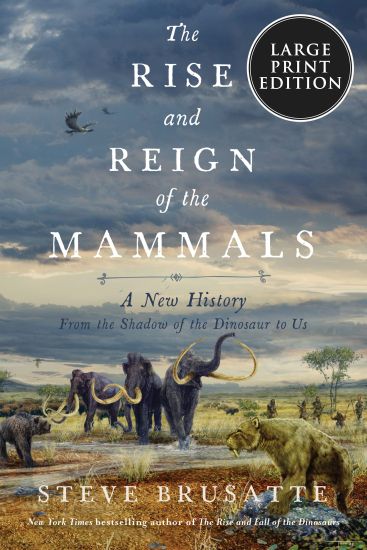 The Rise and Reign of the Mammals: A New History, from the Shadow of the Dinosaurs to Us