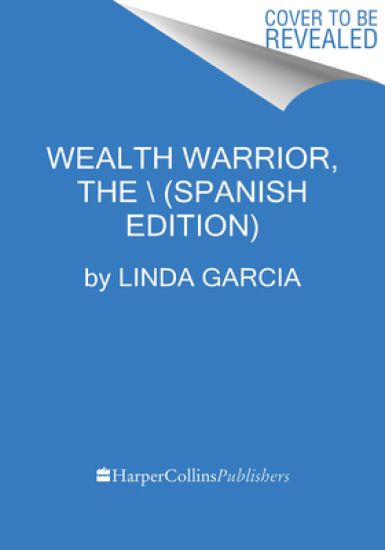 Wealth Warrior, the \ La Clave de la Riqueza Eres Tú (Spanish Edition): Aprende a Invertir Con Éxito Y Transforma Tu Relación Con El Dinero