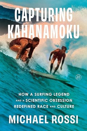 Capturing Kahanamoku: How a Surfing Legend and a Scientific Obsession Redefined Race and Culture
