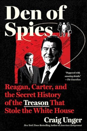 Den of Spies: Reagan, Carter, and the Secret History of the Treason That Stole the White House