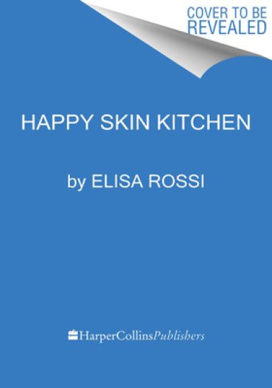 Happy Skin Kitchen: Over 100 Plant-Based Recipes to Nourish Your Skin from the Inside Out